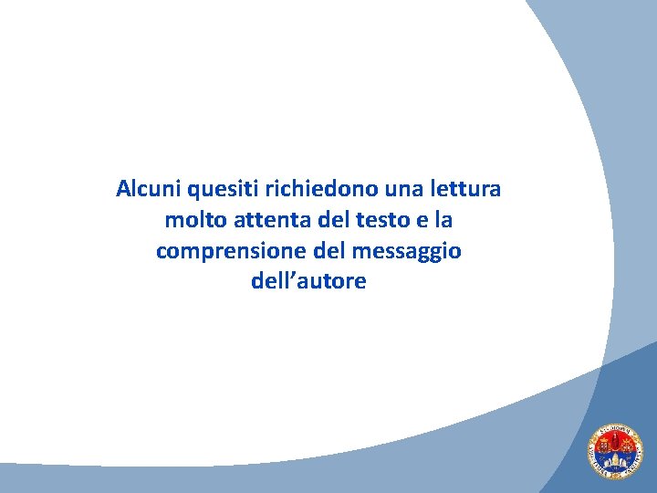 Alcuni quesiti richiedono una lettura molto attenta del testo e la comprensione del messaggio
