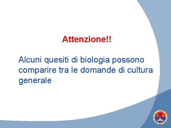 Attenzione!! Alcuni quesiti di biologia possono comparire tra le domande di cultura generale 