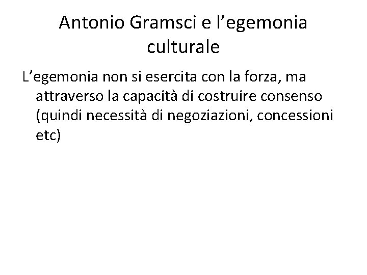 Antonio Gramsci e l’egemonia culturale L’egemonia non si esercita con la forza, ma attraverso