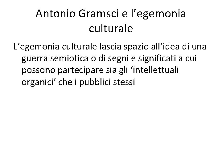 Antonio Gramsci e l’egemonia culturale L’egemonia culturale lascia spazio all’idea di una guerra semiotica