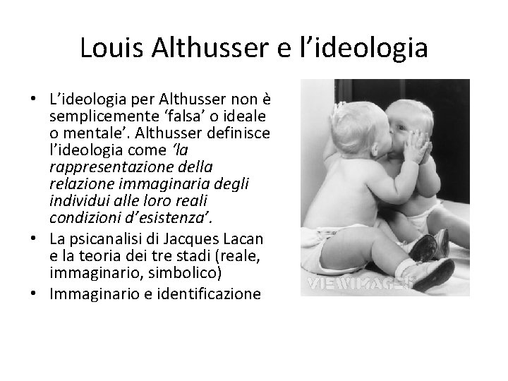 Louis Althusser e l’ideologia • L’ideologia per Althusser non è semplicemente ‘falsa’ o ideale