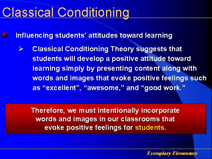 Classical Conditioning Influencing students’ attitudes toward learning Ø Classical Conditioning Theory suggests that students