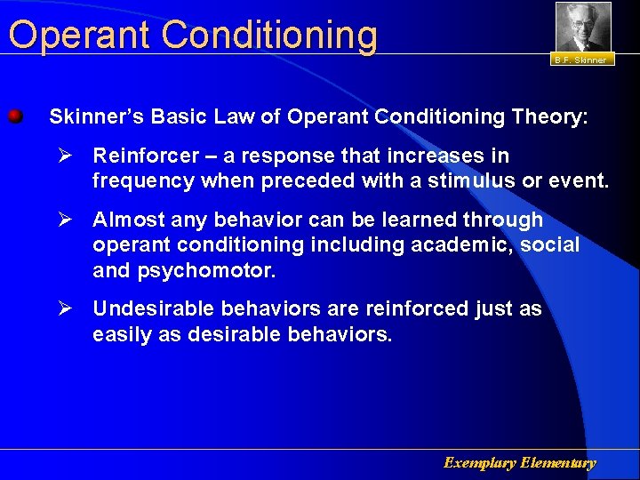 Operant Conditioning B. F. Skinner’s Basic Law of Operant Conditioning Theory: Ø Reinforcer –