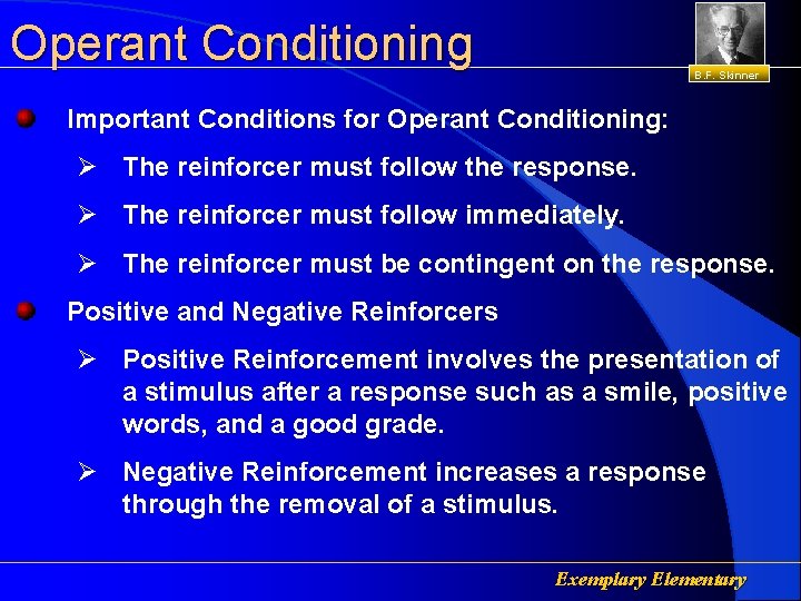 Operant Conditioning B. F. Skinner Important Conditions for Operant Conditioning: Ø The reinforcer must