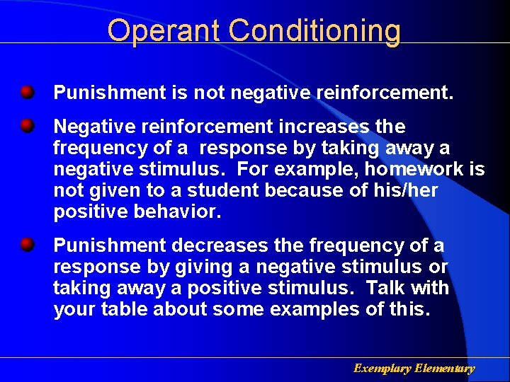 Operant Conditioning Punishment is not negative reinforcement. Negative reinforcement increases the frequency of a