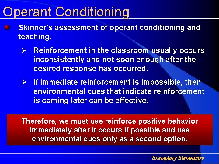 Operant Conditioning Skinner’s assessment of operant conditioning and teaching. Ø Reinforcement in the classroom