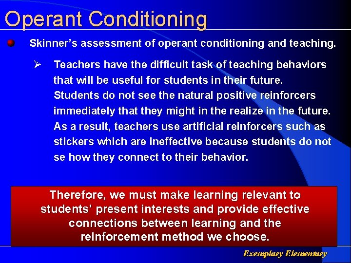 Operant Conditioning Skinner’s assessment of operant conditioning and teaching. Ø Teachers have the difficult