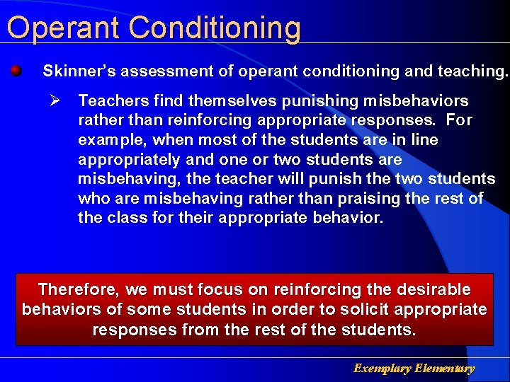 Operant Conditioning Skinner’s assessment of operant conditioning and teaching. Ø Teachers find themselves punishing