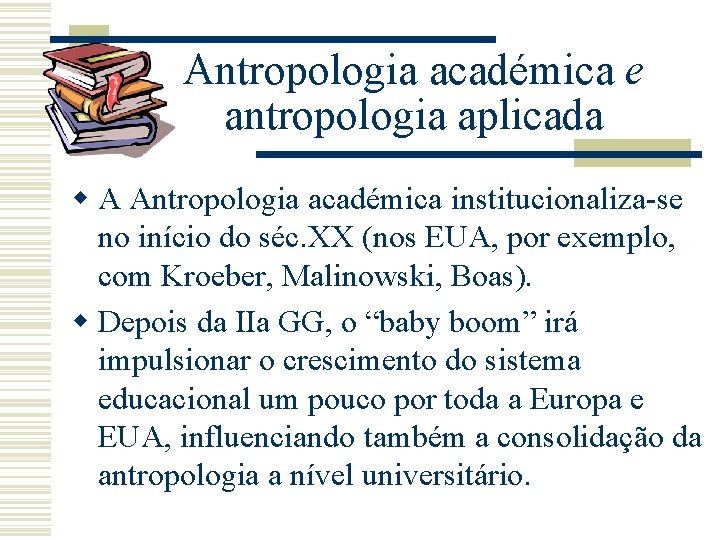 Antropologia académica e antropologia aplicada w A Antropologia académica institucionaliza-se no início do séc.
