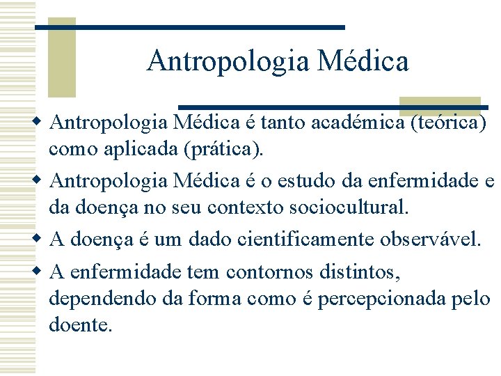 Antropologia Médica w Antropologia Médica é tanto académica (teórica) como aplicada (prática). w Antropologia