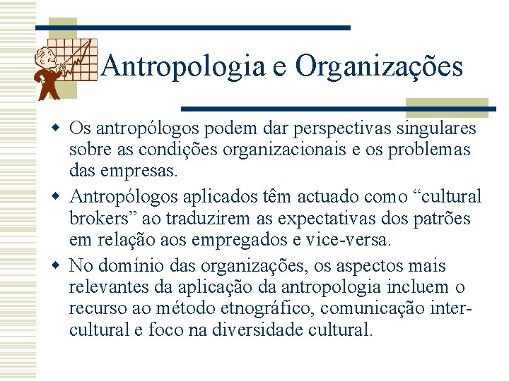 Antropologia e Organizações w Os antropólogos podem dar perspectivas singulares sobre as condições organizacionais
