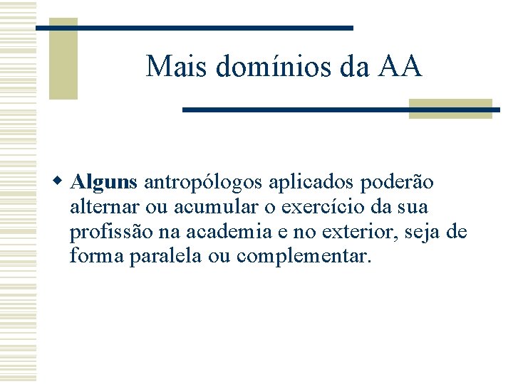 Mais domínios da AA w Alguns antropólogos aplicados poderão alternar ou acumular o exercício