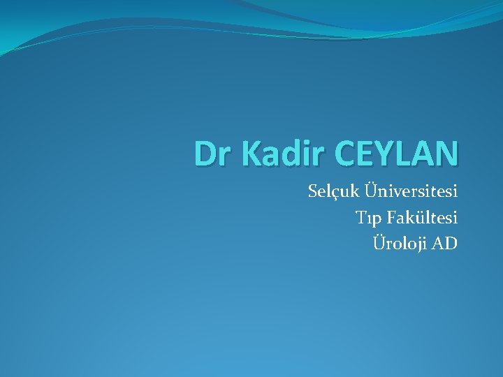 Dr Kadir CEYLAN Selçuk Üniversitesi Tıp Fakültesi Üroloji AD 