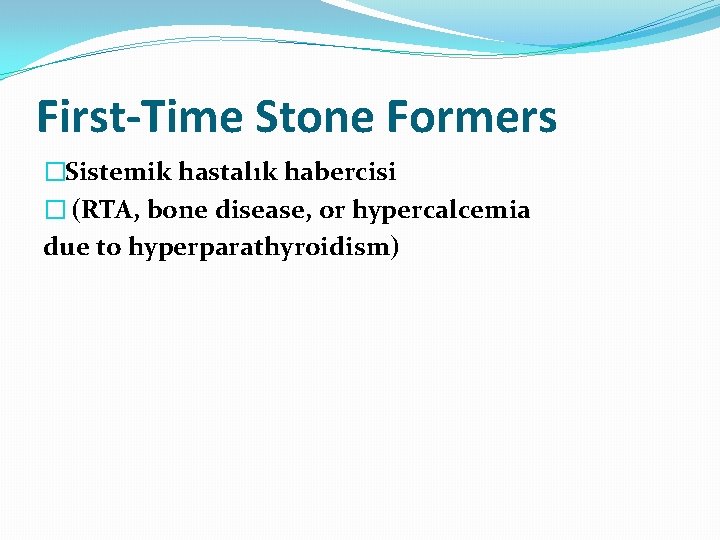 First-Time Stone Formers �Sistemik hastalık habercisi � (RTA, bone disease, or hypercalcemia due to