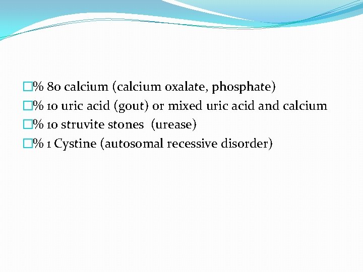 �% 80 calcium (calcium oxalate, phosphate) �% 10 uric acid (gout) or mixed uric