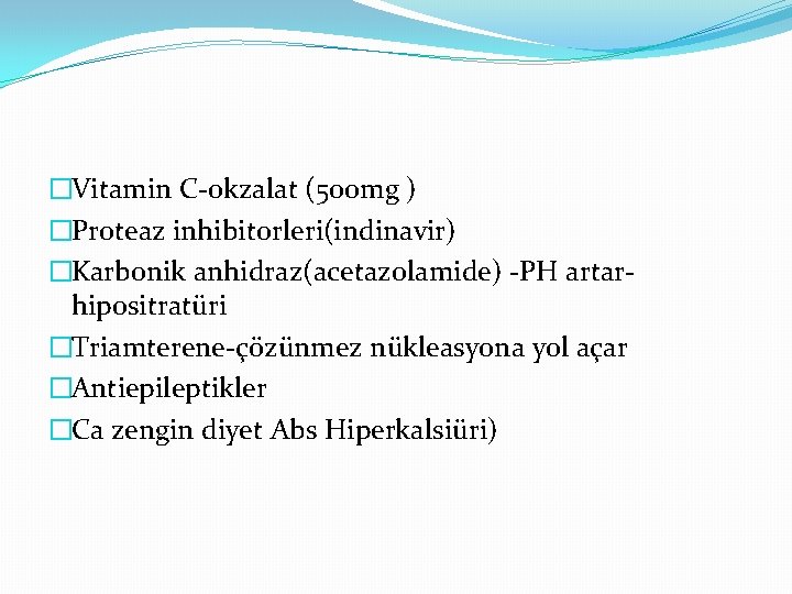 �Vitamin C-okzalat (500 mg ) �Proteaz inhibitorleri(indinavir) �Karbonik anhidraz(acetazolamide) -PH artarhipositratüri �Triamterene-çözünmez nükleasyona yol