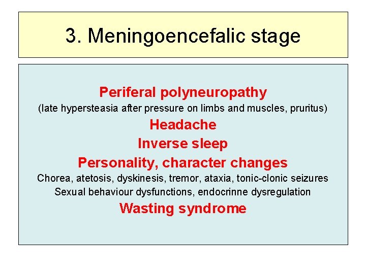 3. Meningoencefalic stage Periferal polyneuropathy (late hypersteasia after pressure on limbs and muscles, pruritus)
