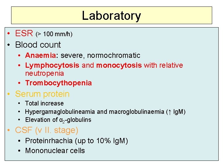 Laboratory • ESR (> 100 mm/h) • Blood count • Anaemia: severe, normochromatic •