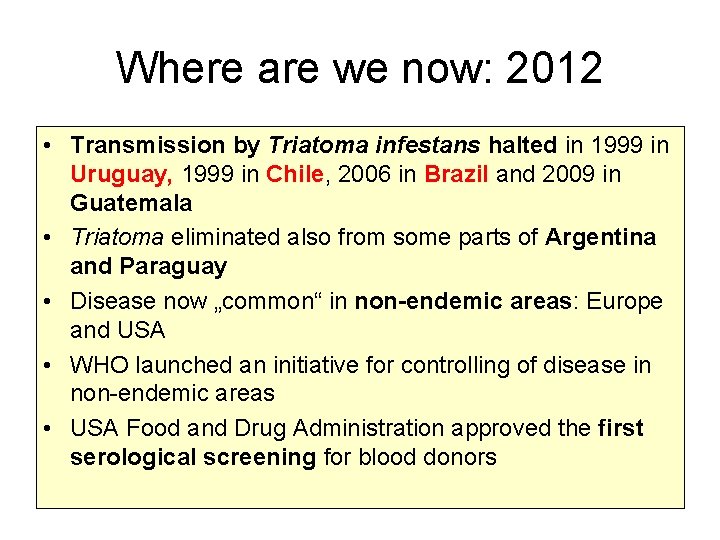 Where are we now: 2012 • Transmission by Triatoma infestans halted in 1999 in