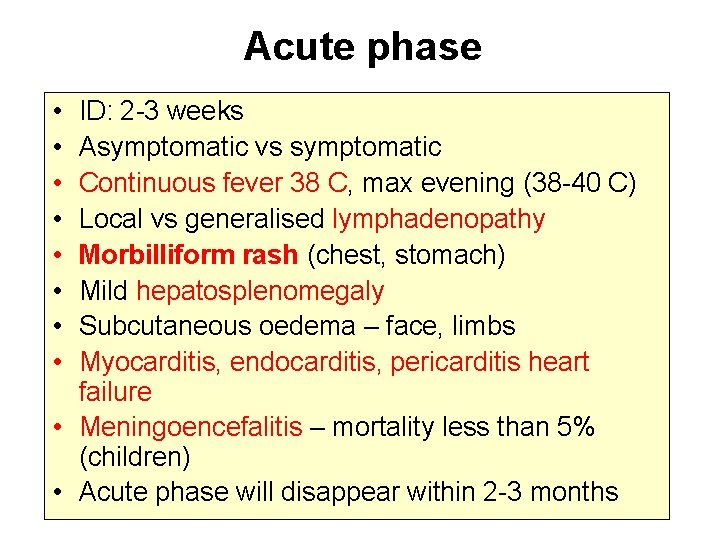 Acute phase • • ID: 2 -3 weeks Asymptomatic vs symptomatic Continuous fever 38
