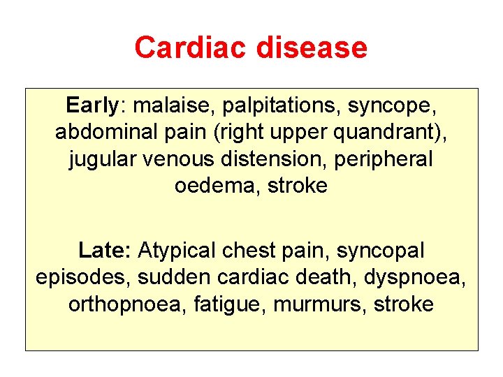 Cardiac disease Early: malaise, palpitations, syncope, abdominal pain (right upper quandrant), jugular venous distension,