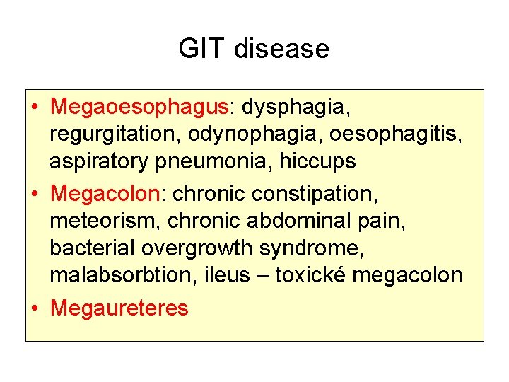 GIT disease • Megaoesophagus: dysphagia, regurgitation, odynophagia, oesophagitis, aspiratory pneumonia, hiccups • Megacolon: chronic