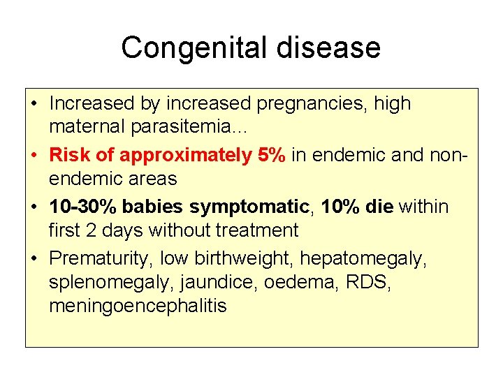 Congenital disease • Increased by increased pregnancies, high maternal parasitemia… • Risk of approximately