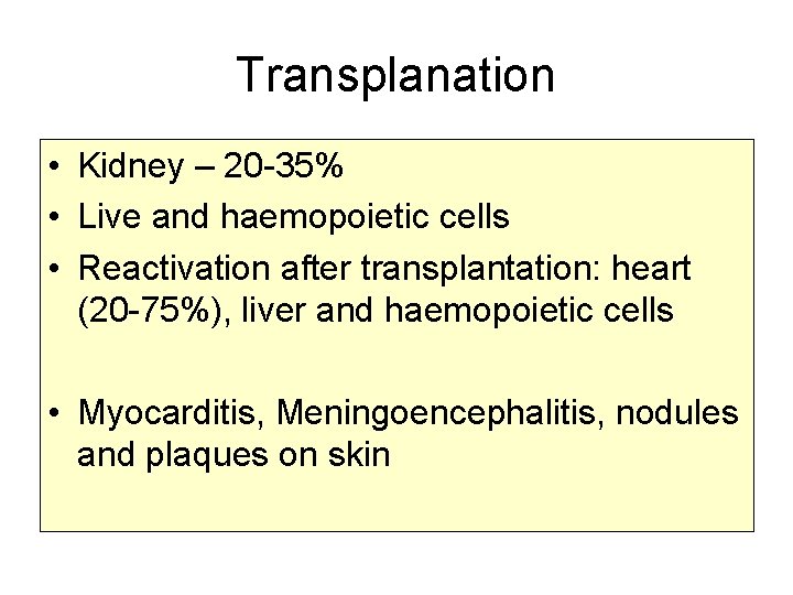 Transplanation • Kidney – 20 -35% • Live and haemopoietic cells • Reactivation after