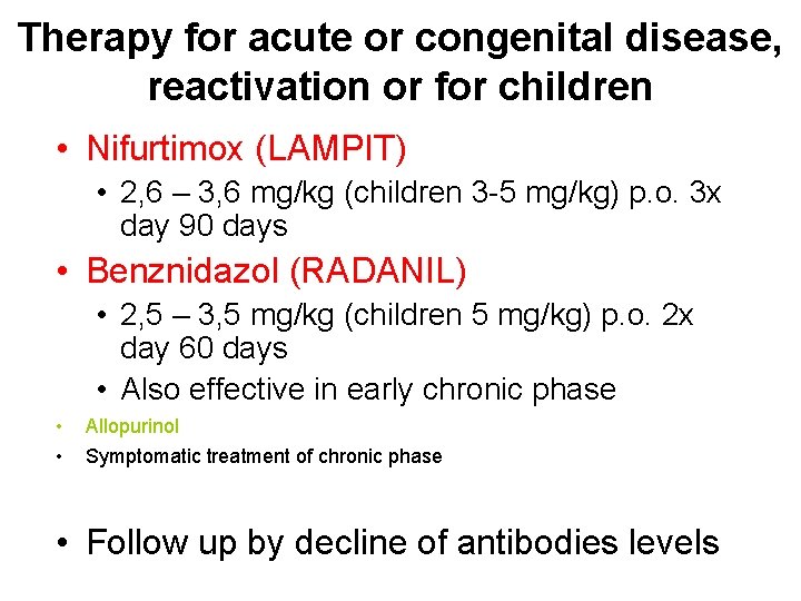 Therapy for acute or congenital disease, reactivation or for children • Nifurtimox (LAMPIT) •