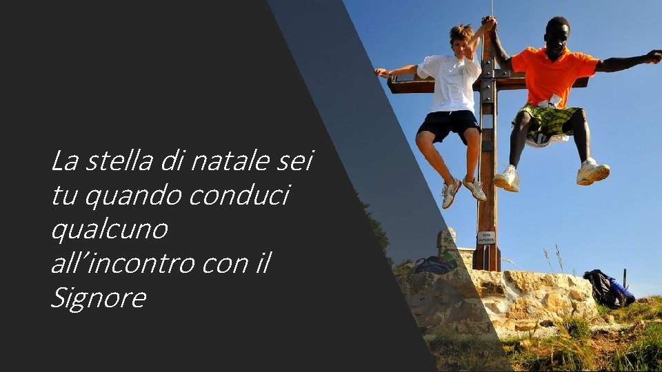 La stella di natale sei tu quando conduci qualcuno all’incontro con il Signore 