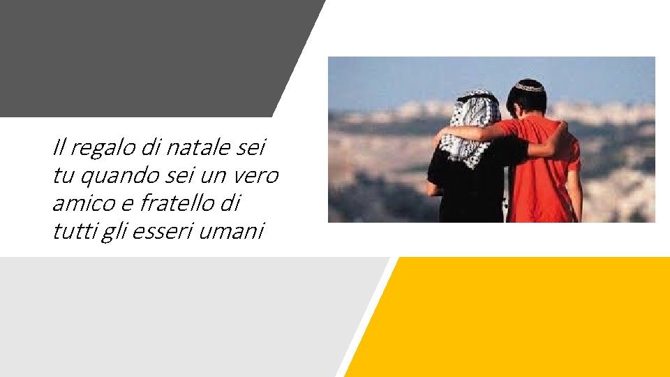 Il regalo di natale sei tu quando sei un vero amico e fratello di