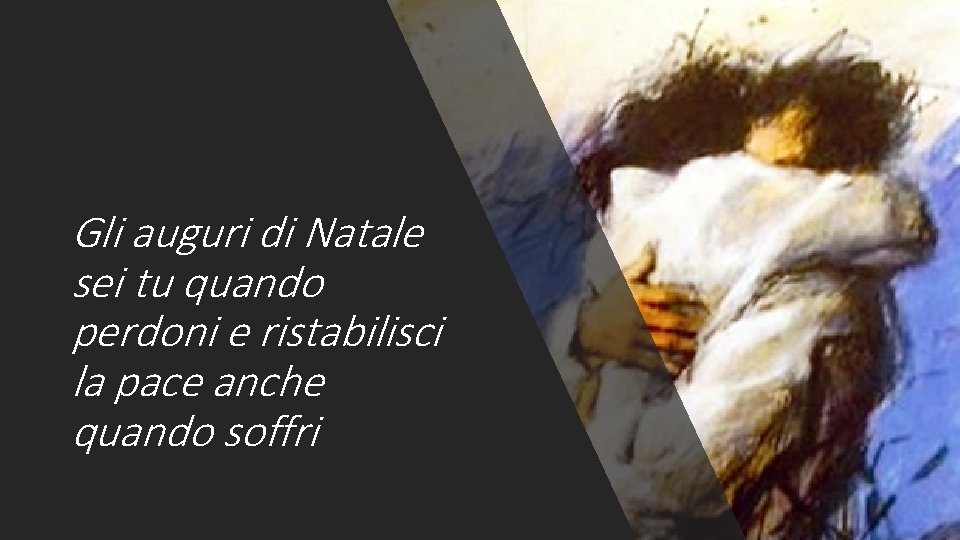 Gli auguri di Natale sei tu quando perdoni e ristabilisci la pace anche quando