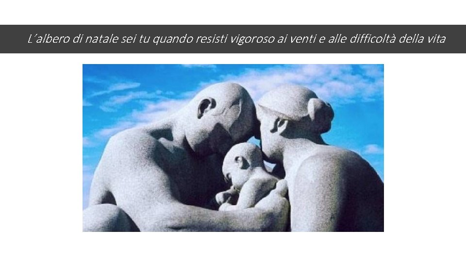 L’albero di natale sei tu quando resisti vigoroso ai venti e alle difficoltà della