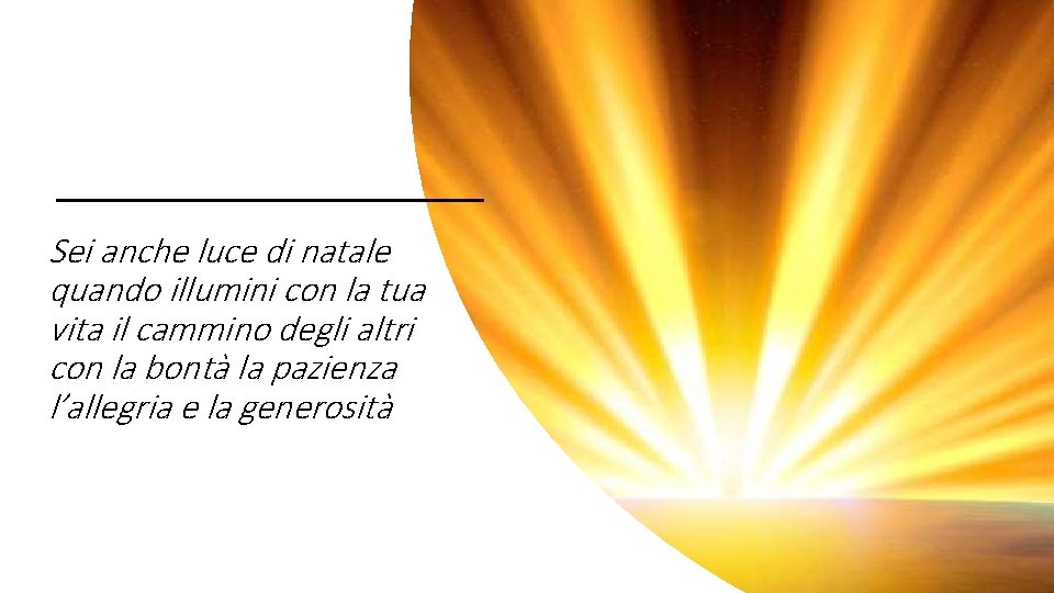 Sei anche luce di natale quando illumini con la tua vita il cammino degli