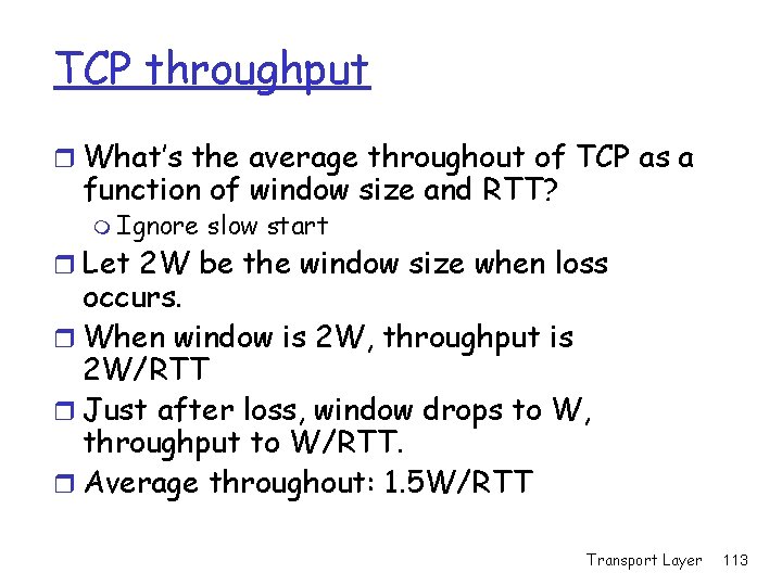 TCP throughput r What’s the average throughout of TCP as a function of window TCP throughput r What’s the average throughout of TCP as a function of window