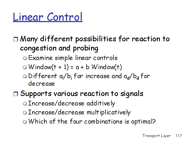 Linear Control r Many different possibilities for reaction to congestion and probing m Examine Linear Control r Many different possibilities for reaction to congestion and probing m Examine