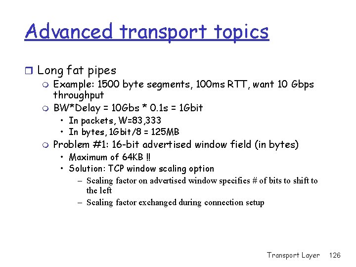 Advanced transport topics r Long fat pipes m Example: 1500 byte segments, 100 ms Advanced transport topics r Long fat pipes m Example: 1500 byte segments, 100 ms