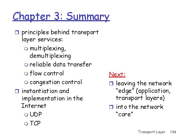 Chapter 3: Summary r principles behind transport layer services: m multiplexing, demultiplexing m reliable Chapter 3: Summary r principles behind transport layer services: m multiplexing, demultiplexing m reliable