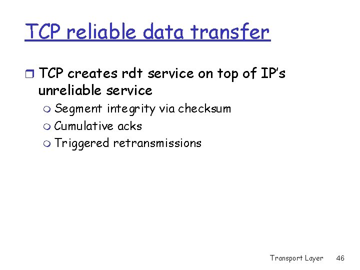 TCP reliable data transfer r TCP creates rdt service on top of IP’s unreliable TCP reliable data transfer r TCP creates rdt service on top of IP’s unreliable
