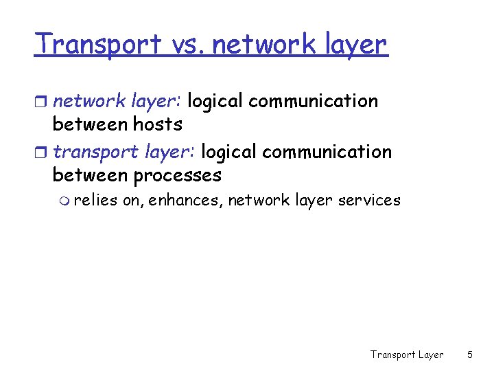 Transport vs. network layer r network layer: logical communication between hosts r transport layer: Transport vs. network layer r network layer: logical communication between hosts r transport layer: