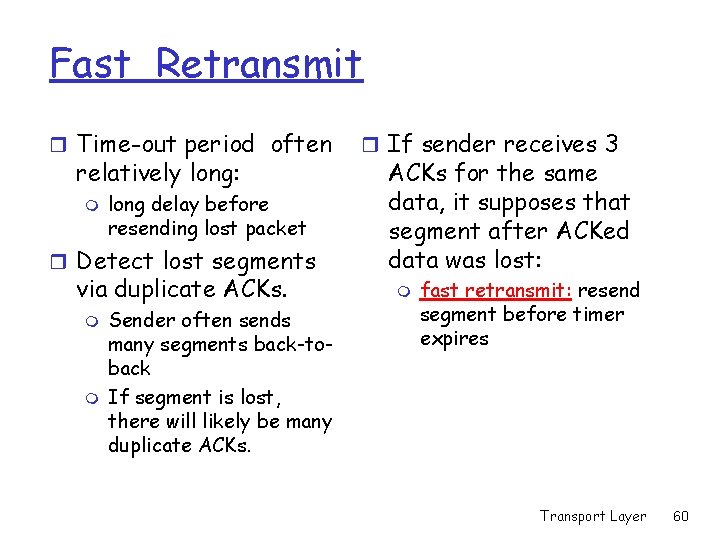 Fast Retransmit r Time-out period often relatively long: m long delay before resending lost Fast Retransmit r Time-out period often relatively long: m long delay before resending lost