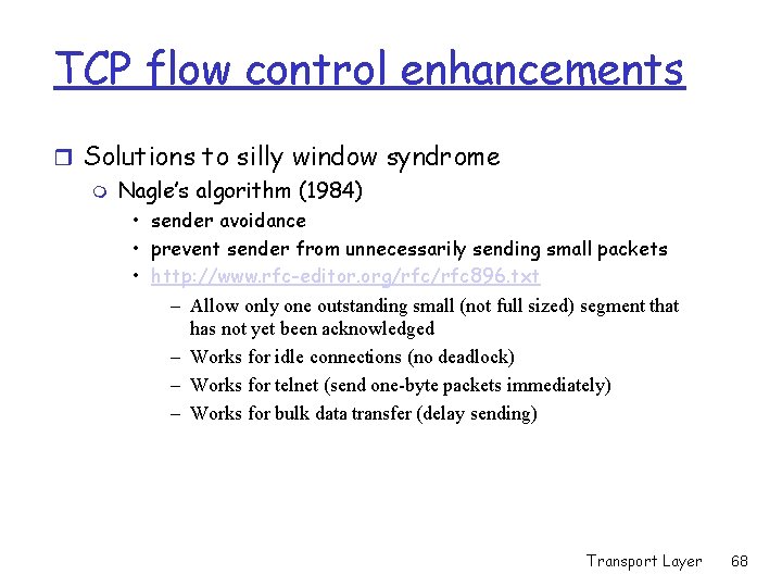 TCP flow control enhancements r Solutions to silly window syndrome m Nagle’s algorithm (1984) TCP flow control enhancements r Solutions to silly window syndrome m Nagle’s algorithm (1984)