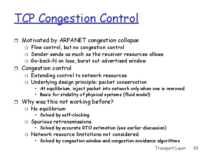 TCP Congestion Control r Motivated by ARPANET congestion collapse m Flow control, but no TCP Congestion Control r Motivated by ARPANET congestion collapse m Flow control, but no