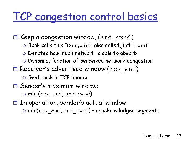 TCP congestion control basics r Keep a congestion window, (snd_cwnd) m Book calls this TCP congestion control basics r Keep a congestion window, (snd_cwnd) m Book calls this