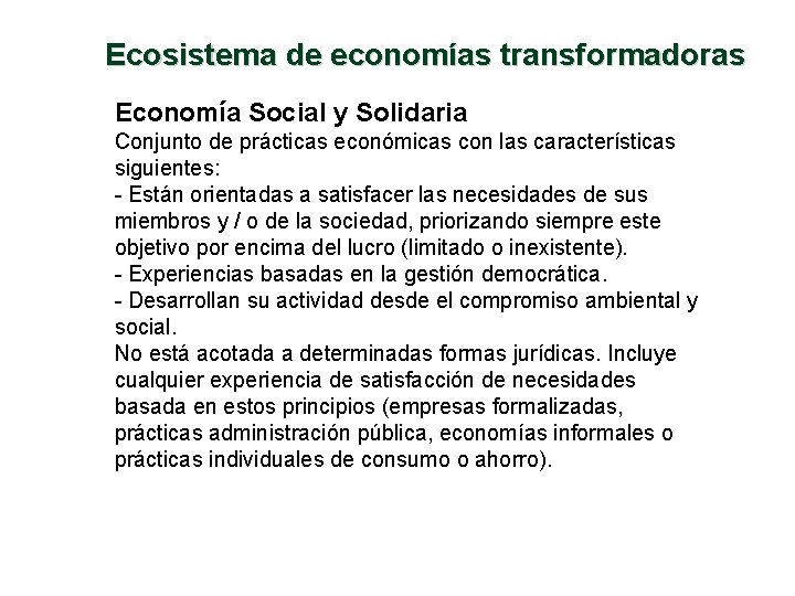 Ecosistema de economías transformadoras Economía Social y Solidaria Conjunto de prácticas económicas con las