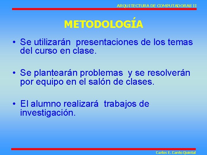 ARQUITECTURA DE COMPUTADORAS II METODOLOGÍA • Se utilizarán presentaciones de los temas del curso