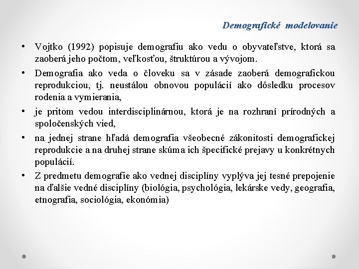 Demografické modelovanie • Vojtko (1992) popisuje demografiu ako vedu o obyvateľstve, ktorá sa zaoberá