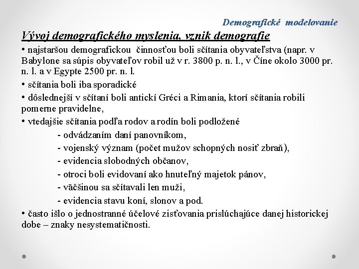 Demografické modelovanie Vývoj demografického myslenia, vznik demografie • najstaršou demografickou činnosťou boli sčítania obyvateľstva