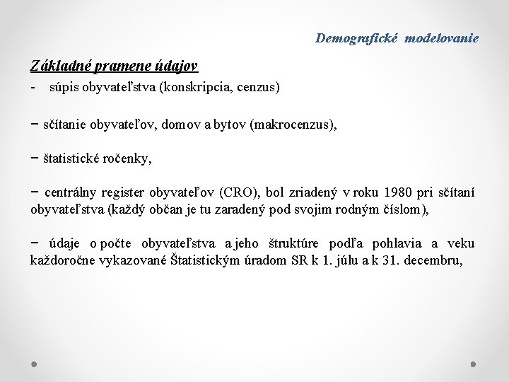 Demografické modelovanie Základné pramene údajov - súpis obyvateľstva (konskripcia, cenzus) − sčítanie obyvateľov, domov