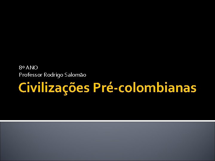 8º ANO Professor Rodrigo Salomão Civilizações Pré-colombianas 